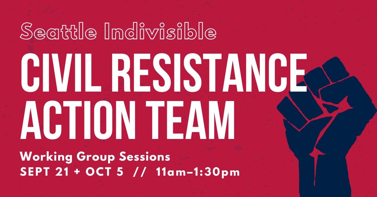 Join Seattle Indivisible’s Civil Resistance Working Group Sessions
